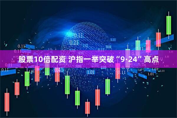 股票10倍配资 沪指一举突破“9·24”高点